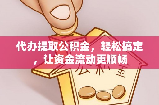 颍泉代办提取公积金，轻松搞定，让资金流动更顺畅
