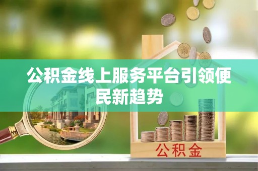 颍泉公积金线上服务平台引领便民新趋势