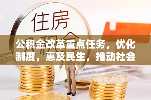 颍泉公积金改革重点任务，优化制度，惠及民生，推动社会公平发展