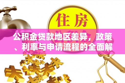 颍泉公积金贷款地区差异，政策、利率与申请流程的全面解析