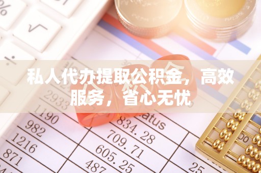 颍泉私人代办提取公积金，高效服务，省心无忧