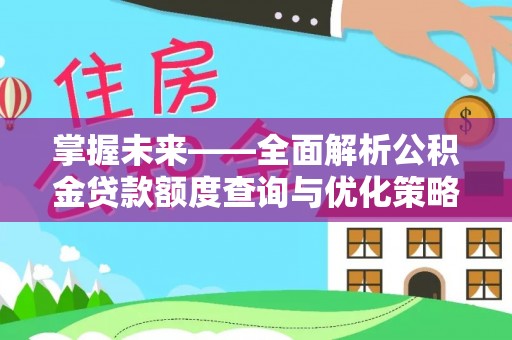 颍泉掌握未来——全面解析公积金贷款额度查询与优化策略