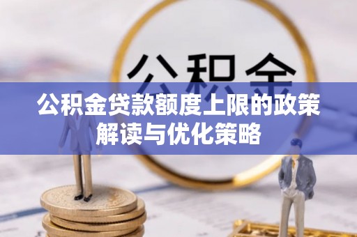 颍泉公积金贷款额度上限的政策解读与优化策略