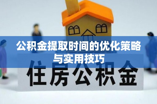 颍泉公积金提取时间的优化策略与实用技巧