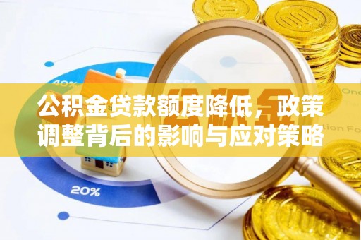 颍泉公积金贷款额度降低，政策调整背后的影响与应对策略