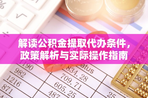颍泉解读公积金提取代办条件，政策解析与实际操作指南