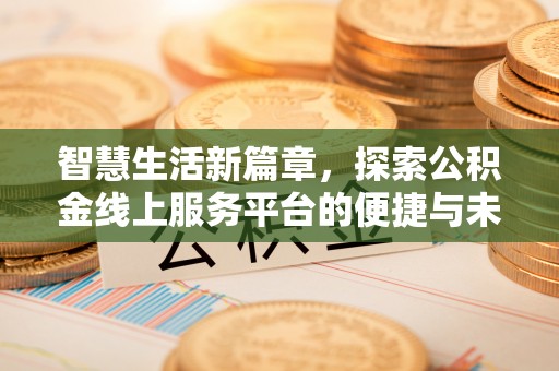 颍泉智慧生活新篇章，探索公积金线上服务平台的便捷与未来