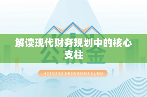 颍泉解读现代财务规划中的核心支柱