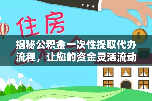颍泉揭秘公积金一次性提取代办流程，让您的资金灵活流动