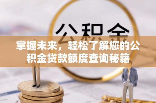 颍泉掌握未来，轻松了解您的公积金贷款额度查询秘籍