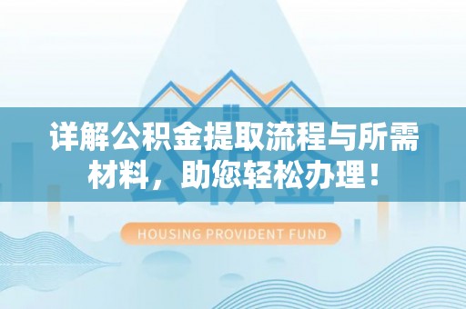 颍泉详解公积金提取流程与所需材料，助您轻松办理！