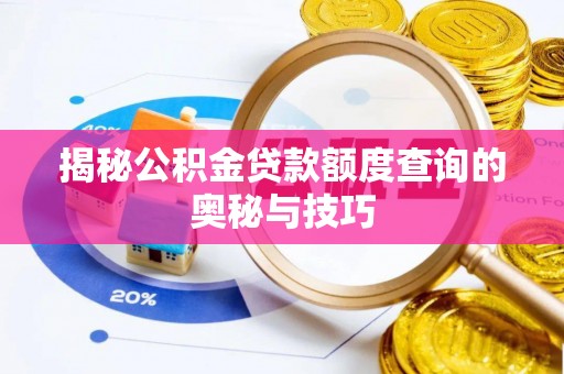 颍泉揭秘公积金贷款额度查询的奥秘与技巧