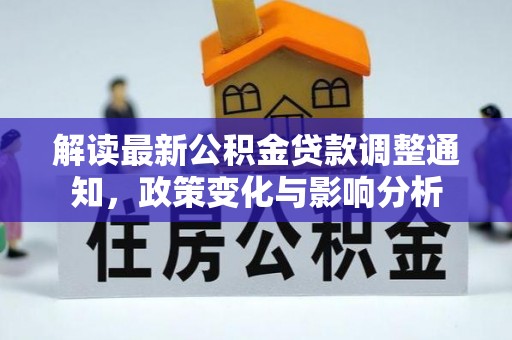 颍泉解读最新公积金贷款调整通知，政策变化与影响分析