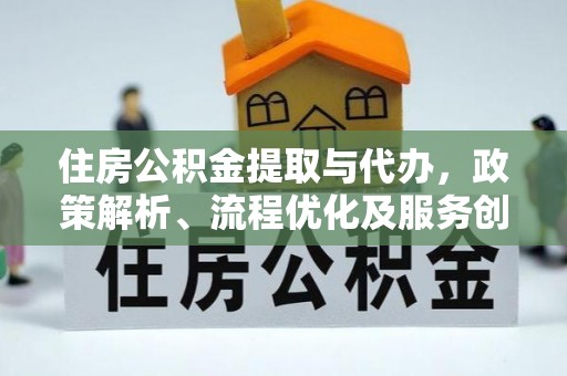 颍泉住房公积金提取与代办，政策解析、流程优化及服务创新