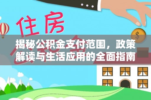 颍泉揭秘公积金支付范围，政策解读与生活应用的全面指南
