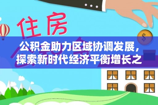 颍泉公积金助力区域协调发展，探索新时代经济平衡增长之道