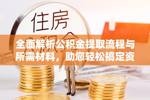 颍泉全面解析公积金提取流程与所需材料，助您轻松搞定资金提取