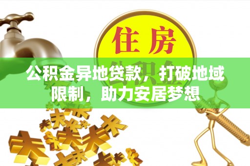 颍泉公积金异地贷款，打破地域限制，助力安居梦想