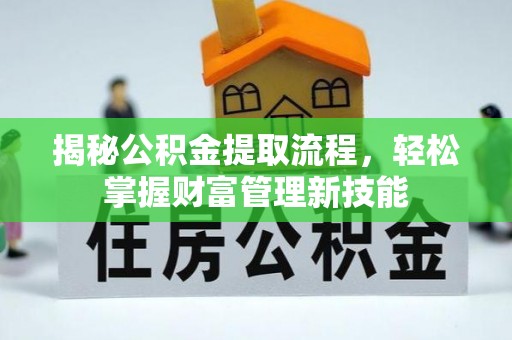 颍泉揭秘公积金提取流程，轻松掌握财富管理新技能