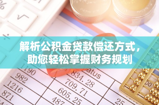 颍泉解析公积金贷款偿还方式，助您轻松掌握财务规划