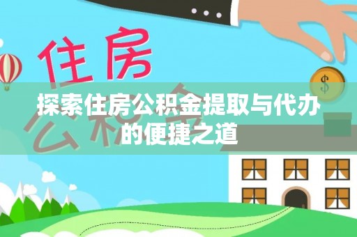 颍泉探索住房公积金提取与代办的便捷之道