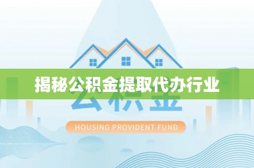 颍泉揭秘公积金提取代办行业