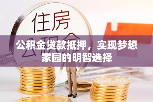 颍泉公积金贷款抵押，实现梦想家园的明智选择
