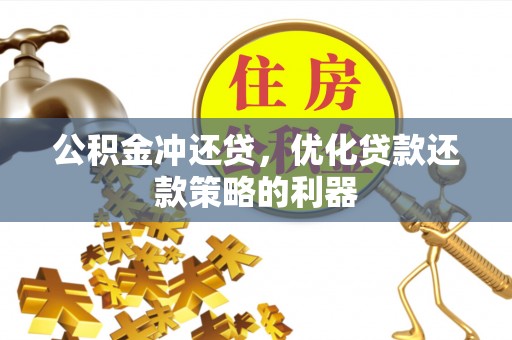 颍泉公积金冲还贷，优化贷款还款策略的利器