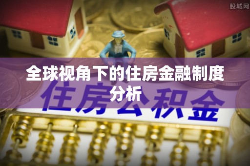 颍泉全球视角下的住房金融制度分析