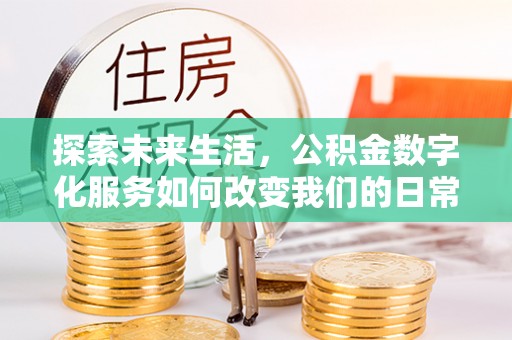 颍泉探索未来生活，公积金数字化服务如何改变我们的日常