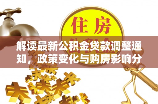 颍泉解读最新公积金贷款调整通知，政策变化与购房影响分析