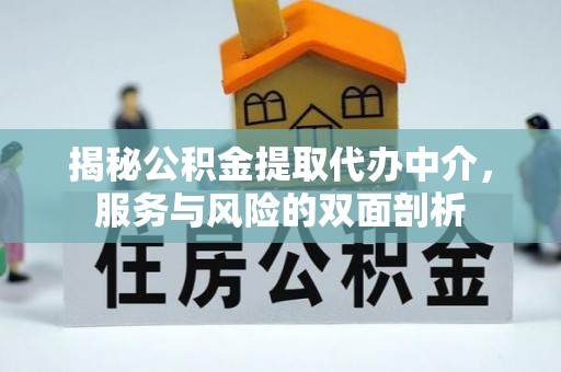 颍泉揭秘公积金提取代办中介，服务与风险的双面剖析