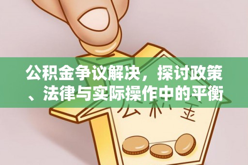 颍泉公积金争议解决，探讨政策、法律与实际操作中的平衡之道