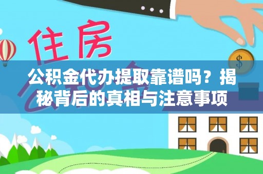 颍泉公积金代办提取靠谱吗？揭秘背后的真相与注意事项