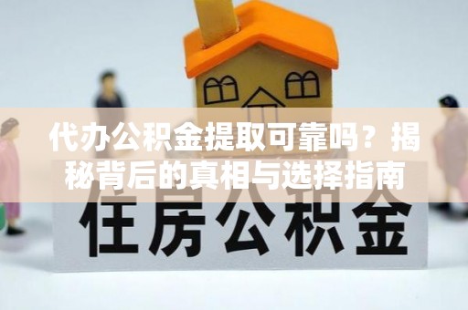 颍泉代办公积金提取可靠吗？揭秘背后的真相与选择指南