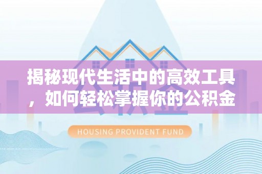 颍泉揭秘现代生活中的高效工具，如何轻松掌握你的公积金查询方式