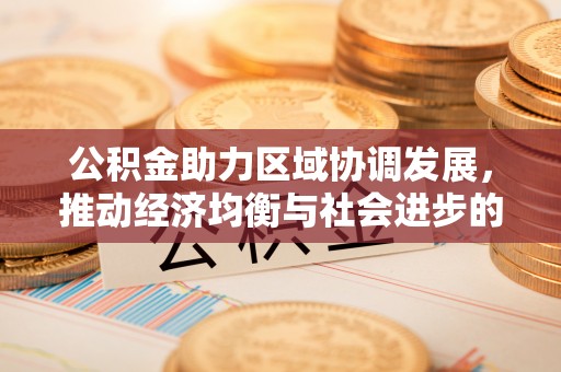 颍泉公积金助力区域协调发展，推动经济均衡与社会进步的桥梁
