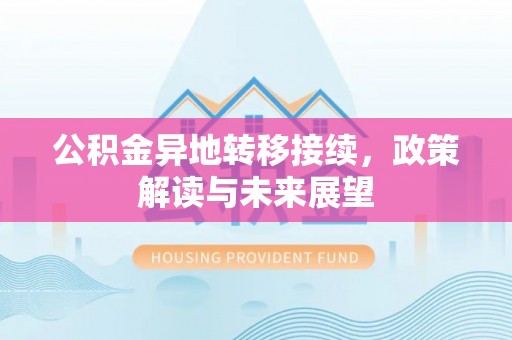 颍泉公积金异地转移接续，政策解读与未来展望