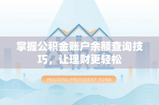 颍泉掌握公积金账户余额查询技巧，让理财更轻松