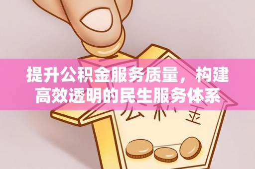 颍泉提升公积金服务质量，构建高效透明的民生服务体系
