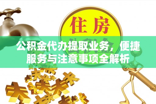 颍泉公积金代办提取业务，便捷服务与注意事项全解析