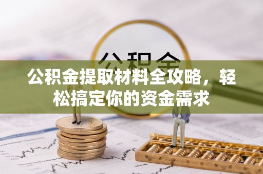颍泉公积金提取材料全攻略，轻松搞定你的资金需求