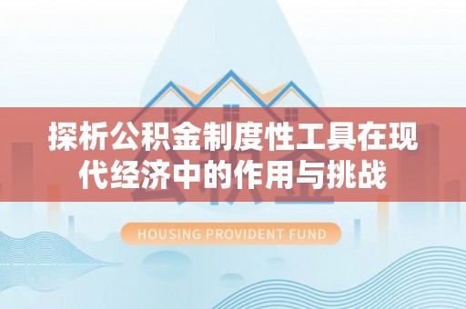 颍泉探析公积金制度性工具在现代经济中的作用与挑战