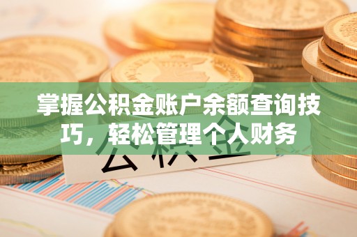颍泉掌握公积金账户余额查询技巧，轻松管理个人财务