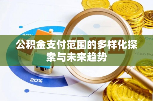 颍泉公积金支付范围的多样化探索与未来趋势