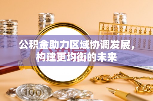 颍泉公积金助力区域协调发展，构建更均衡的未来