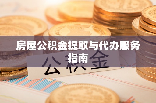 颍泉房屋公积金提取与代办服务指南