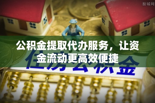 颍泉公积金提取代办服务，让资金流动更高效便捷