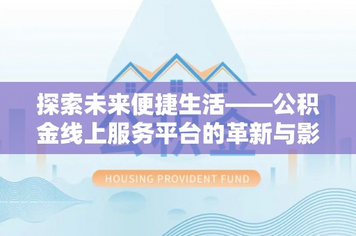 颍泉探索未来便捷生活——公积金线上服务平台的革新与影响