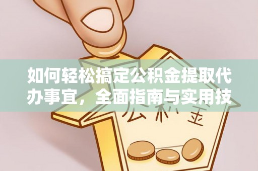 颍泉如何轻松搞定公积金提取代办事宜，全面指南与实用技巧